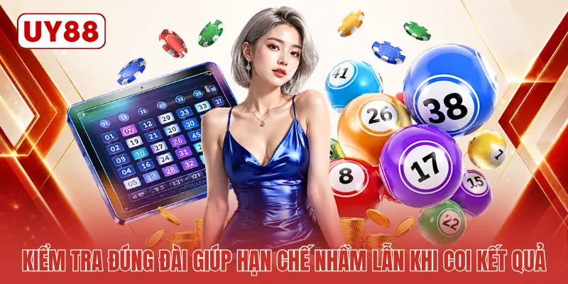 Kiểm tra đúng đài giúp hạn chế nhầm lẫn khi coi kết quả